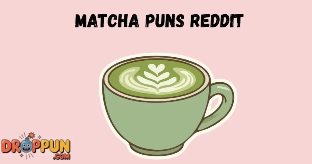 Matcha Puns Reddit