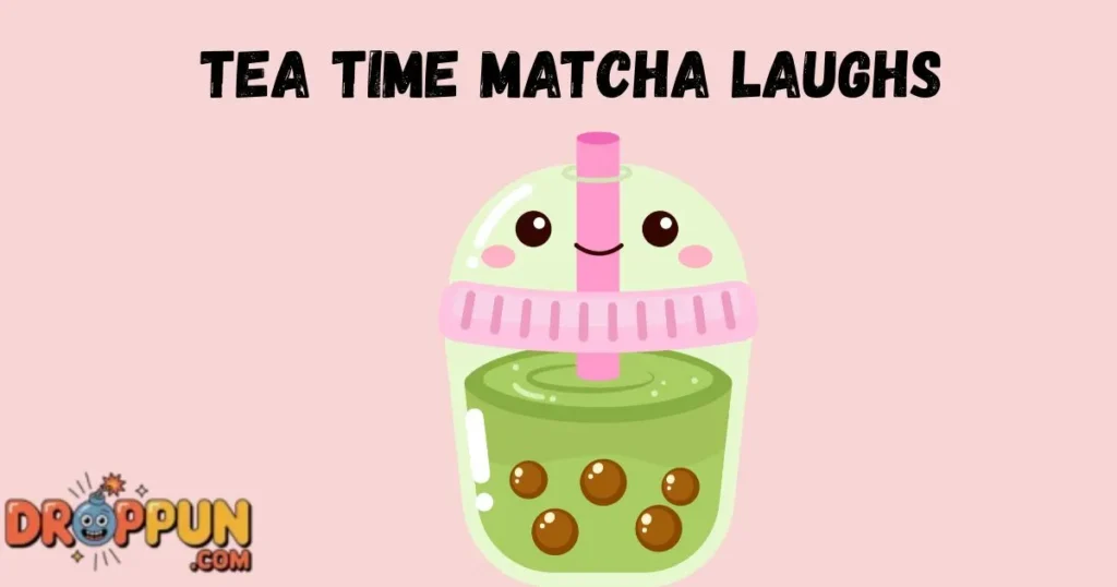 Tea Time Matcha Laughs