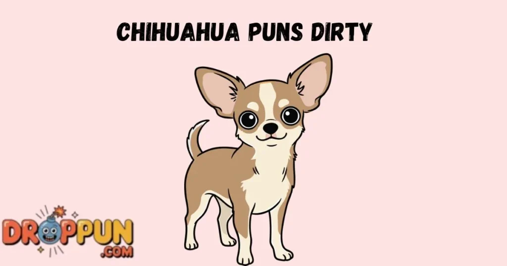 Chihuahua Puns Dirty