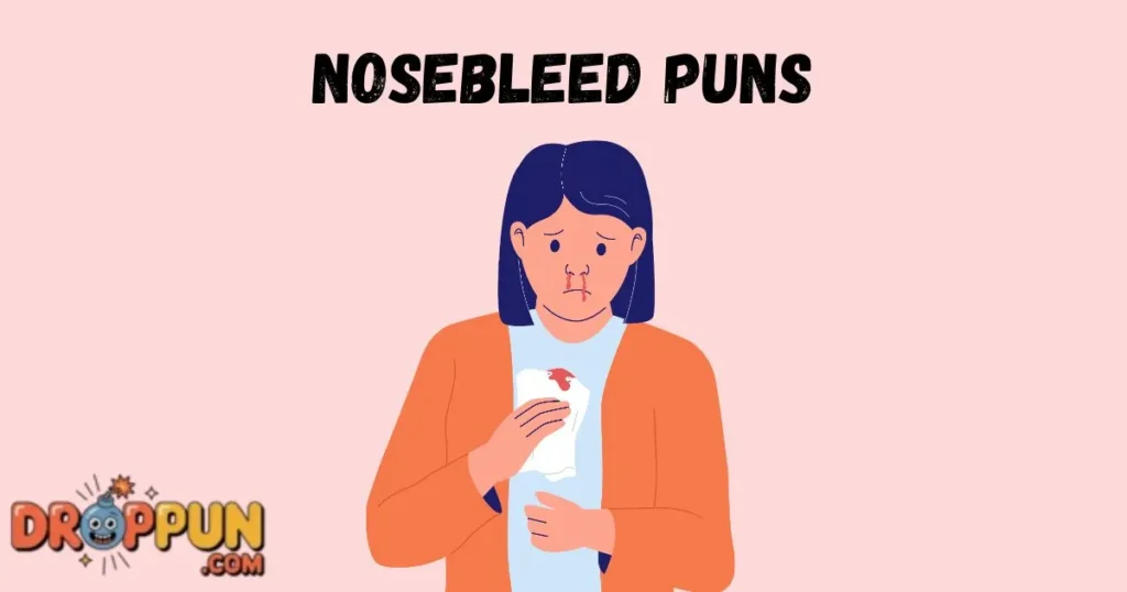 Nosebleed Puns