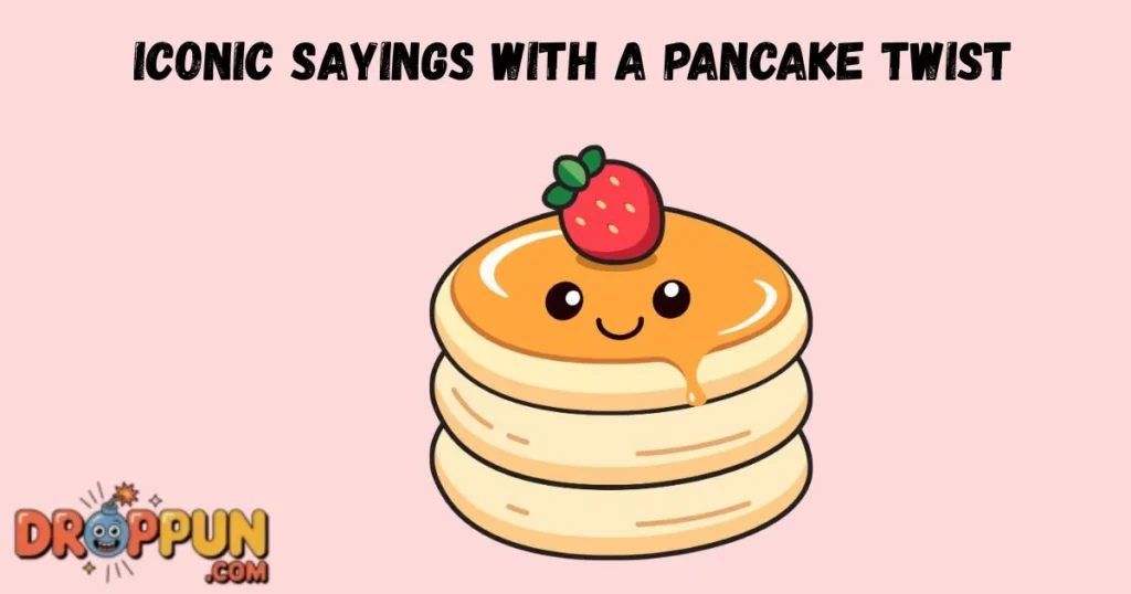 Iconic Sayings With A Pancake Twist