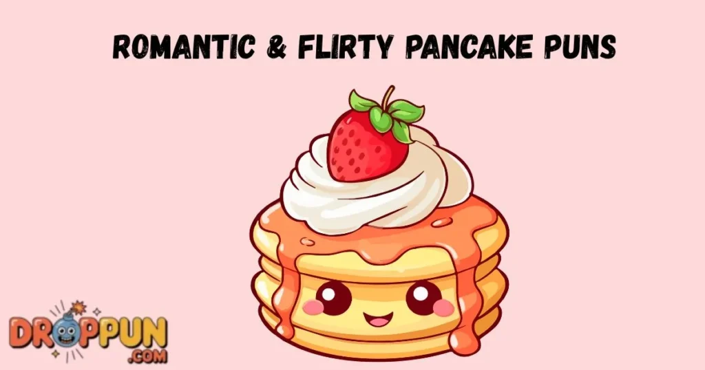 Romantic And Flirty Pancake Puns
