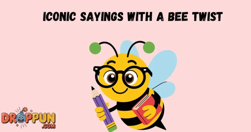 Iconic Sayings With A Bee Twist