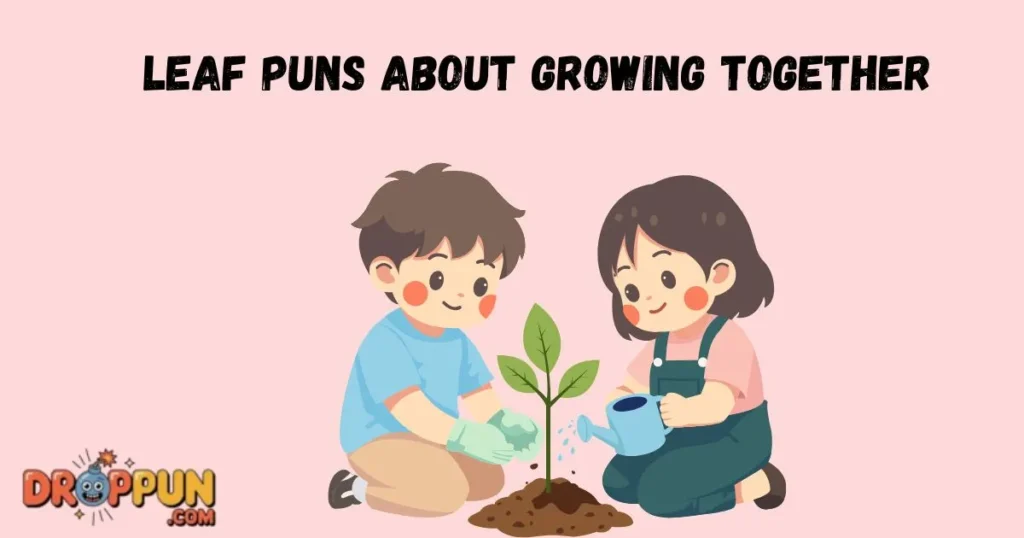 Leaf Puns About Growing Together