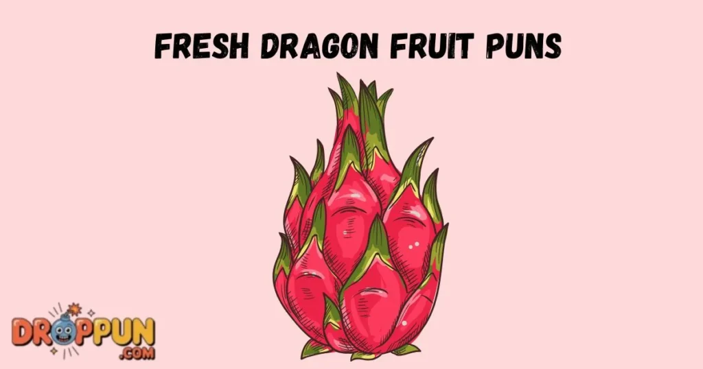 Fresh Dragon Fruit Puns