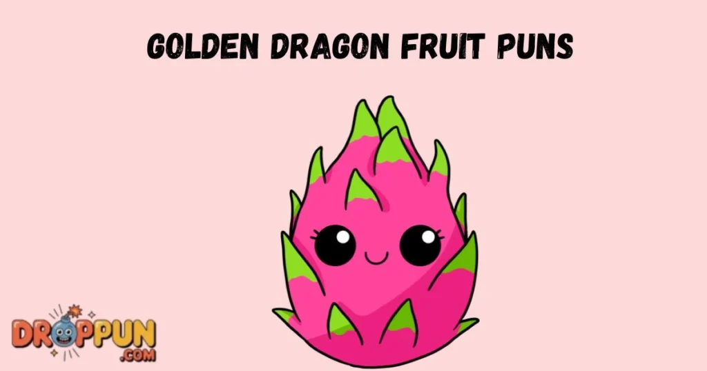 Golden Dragon Fruit Puns